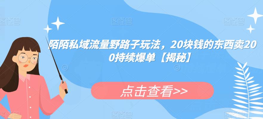 陌陌私域流量野路子玩法，20块钱的东西卖200持续爆单【揭秘】-八度网创