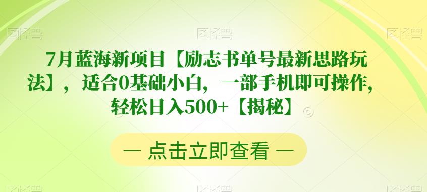 7月蓝海新项目【励志书单号最新思路玩法】，适合0基础小白，一部手机即可操作，轻松日入500+【揭秘】 - 当动网创