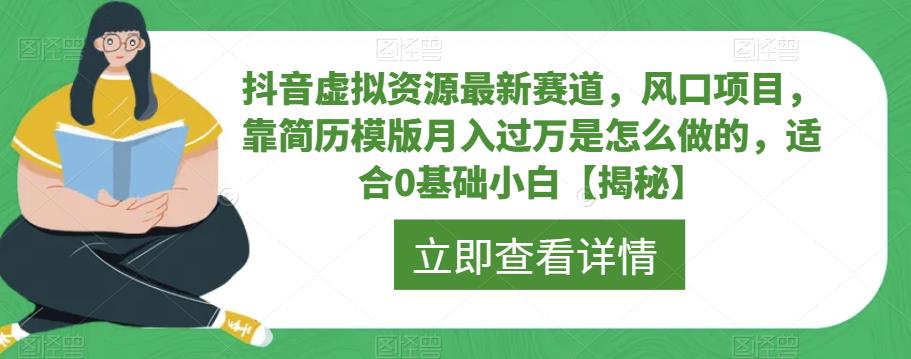 抖音虚拟资源最新赛道，风口项目，靠简历模版月入过万是怎么做的，适合0基础小白【揭秘】-优优云网创