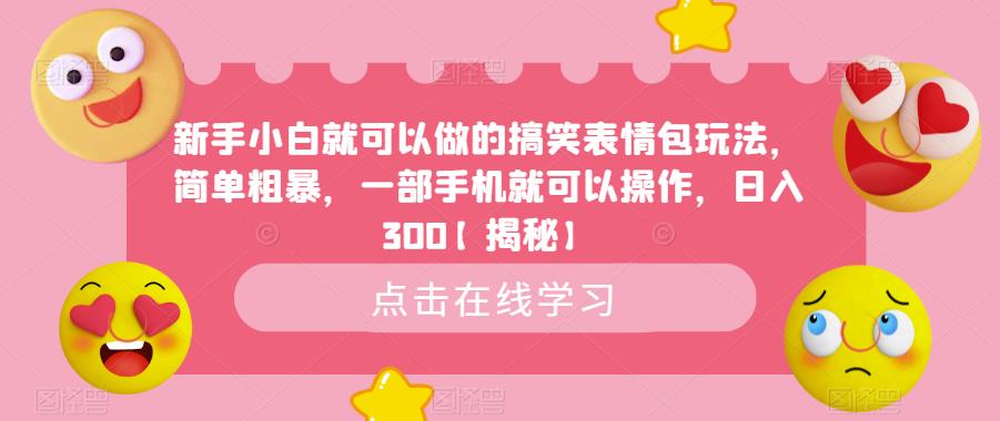 新手小白就可以做的搞笑表情包玩法，简单粗暴，一部手机就可以操作，日入300【揭秘】-八一网创分享