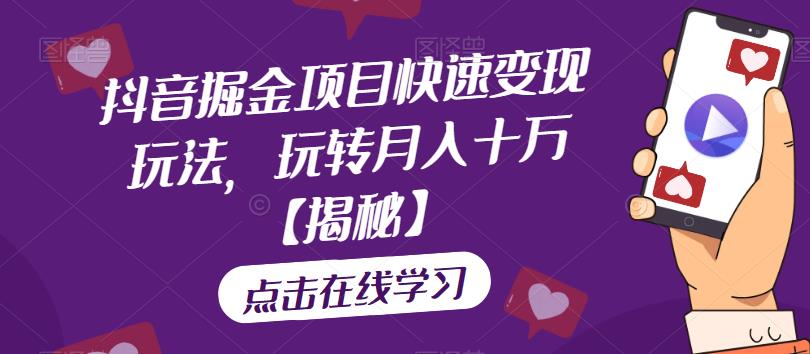 抖音掘金项目快速变现玩法，玩转月入十万【揭秘】-枫客网创