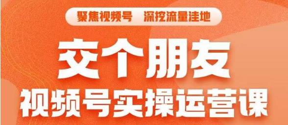 交个朋友·视频号实操运营课，​3招让你冷启动成功流量爆发，单场直播迅速打爆直播间-小禾网创