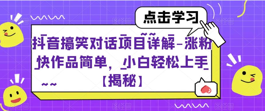 抖音搞笑对话项目详解-涨粉快作品简单，小白轻松上手【揭秘】-枫客网创