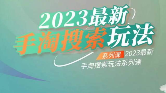 云创一方2023最新手淘搜索玩法，手淘搜索玩法系列课-创享网