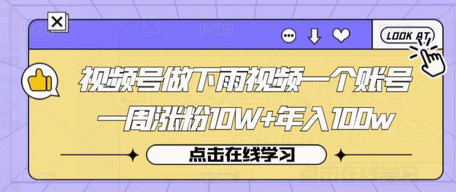 视频号做下雨视频一个账号一周涨粉10W+年入100w【揭秘】-创享网