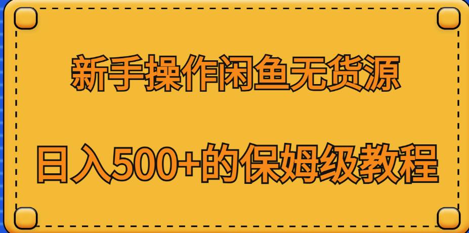 新手操作闲鱼无货源，日入500+的保姆级教程【揭秘】-我要项目网