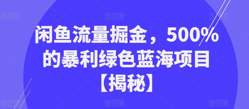 闲鱼流量掘金，500%的暴利绿色蓝海项目【揭秘】-休闲网赚three