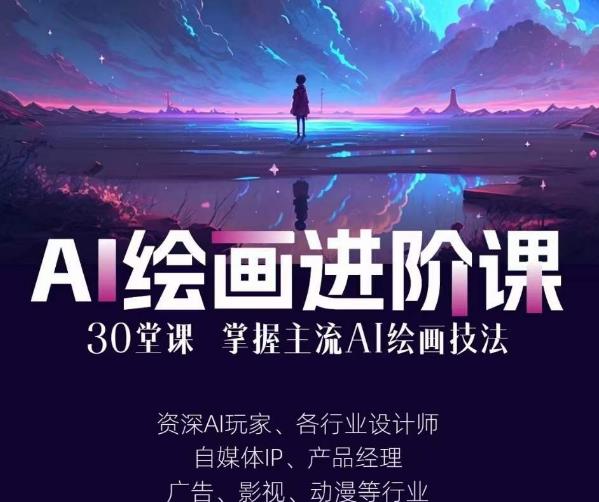 AI进化社·AI绘画进阶课：手把手详细教学，30堂从入门到高手，掌握主流AI绘画技法-优优云网创