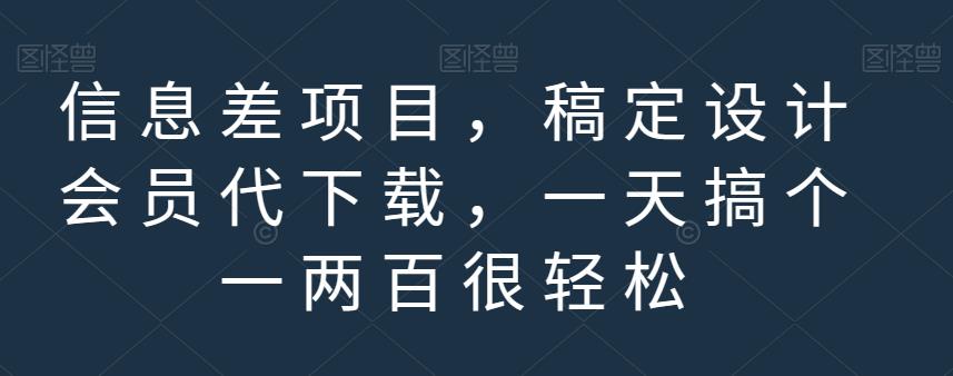 信息差项目，稿定设计会员代下载，一天搞个一两百很轻松【揭秘】-大海创业网