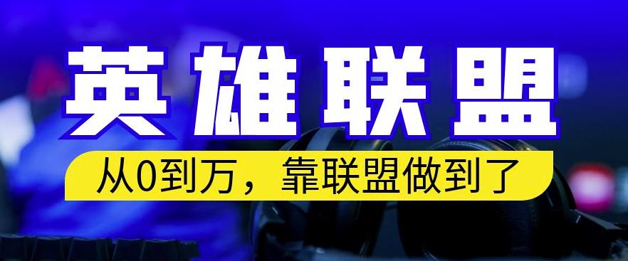 从零到月入万，靠英雄联盟账号我做到了，你来直接抄就行了，保姆式教学【揭秘】-优优云网创