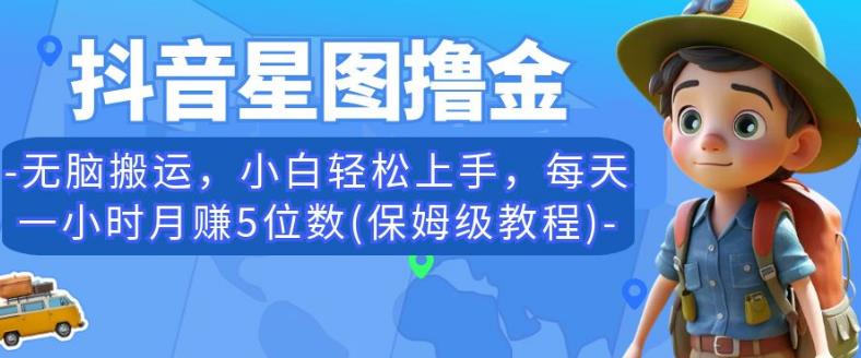 抖音星图撸金，无脑搬运，小白轻松上手，每天一小时月赚5位数(保姆级教程)【揭秘】-世纪学社