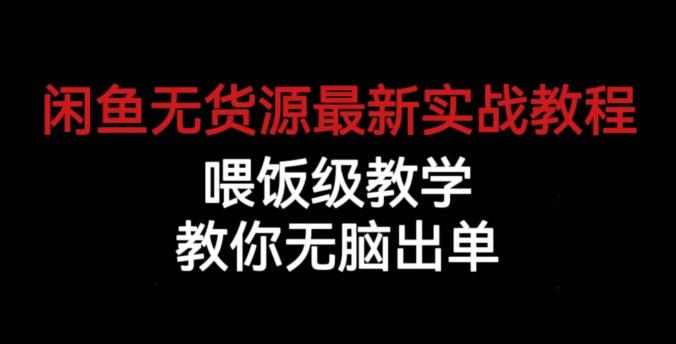 闲鱼无货源最新实战教程，喂饭级教学，教你无脑出单【揭秘】-休闲网赚three