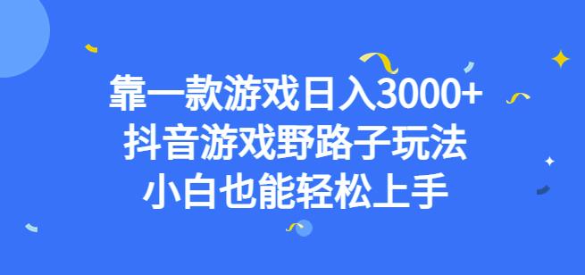 靠一款游戏日入3000+，抖音游戏野路子玩法，小白也能轻松上手【揭秘】-创享网