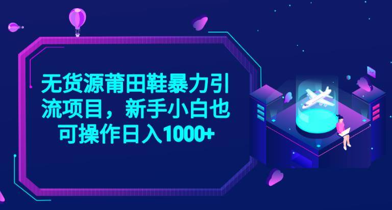 2023无货源莆田鞋暴力引流项目，新手小白也可实操日入1000+【揭秘】-优优云网创