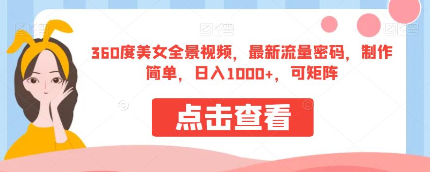 360度美女全景视频，最新流量密码，制作简单，日入1000+，可矩阵【揭秘】清迈曼芭椰创赚-副业项目创业网清迈曼芭椰