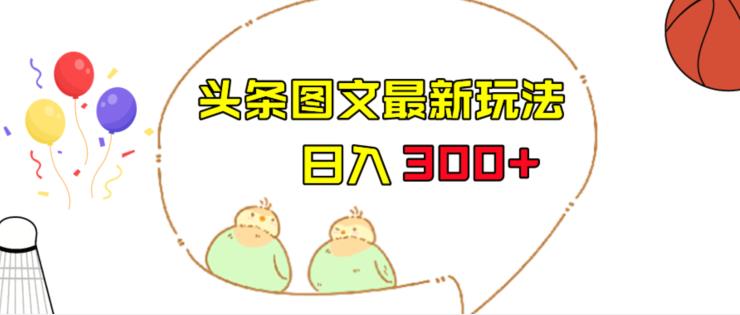 今日头条图文伪原创玩法，单号日入收益300+，轻松上手无压力【揭秘】-枫客网创