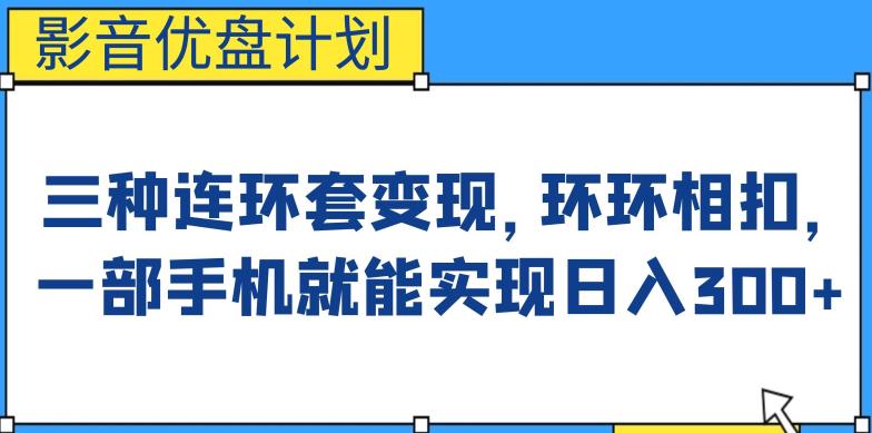 影音优盘计划，三种连环套变现方式，环环相扣，一部手机就能实现日入300+【揭秘】-星云网创