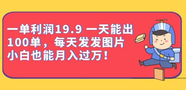 一单利润19.9一天能出100单，每天发发图片，小白也能月入过万【揭秘】-北少网创