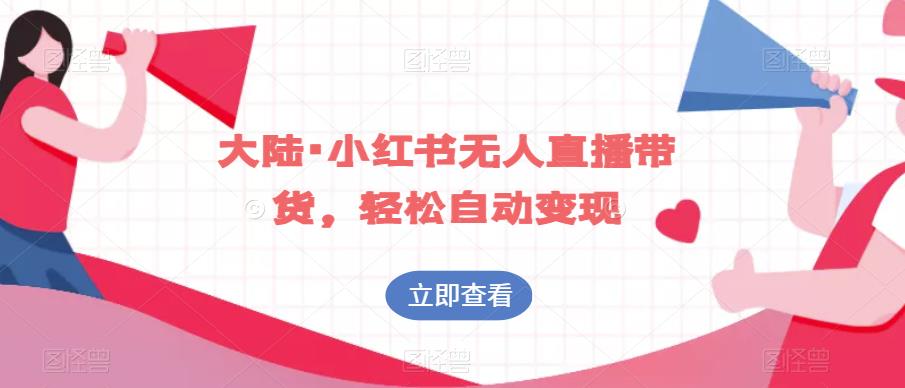 大陆·小红书无人直播带货，轻松自动变现清迈曼芭椰创赚-副业项目创业网清迈曼芭椰