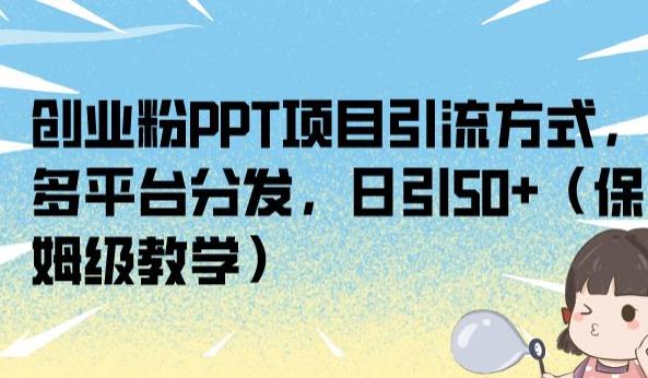 创业粉PPT项目引流方式，多平台分发，日引50+（保姆级教学）【揭秘】-花生资源网