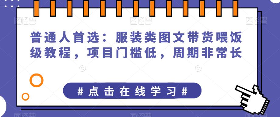 普通人首选：服装类图文带货喂饭级教程，项目门槛低，周期非常长-枫客网创