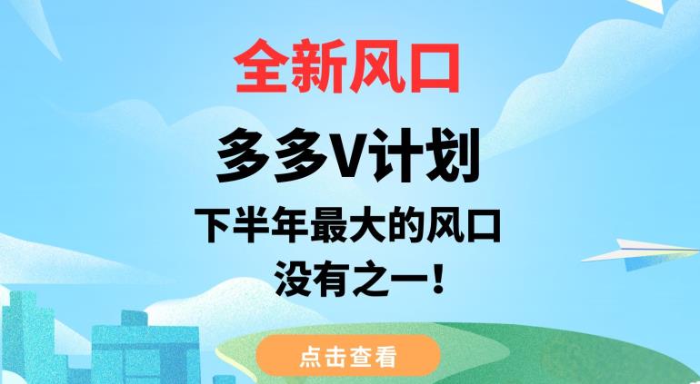 全新风口，多多V计划，下半年最大的风口项目，没有之一【揭秘】-创享网