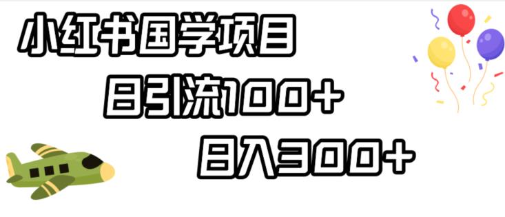 小红书国学项目，轻松引流100+，日入300+【揭秘】-世纪学社