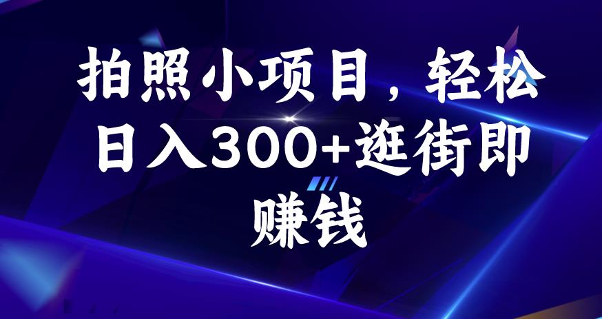 拍照小项目，轻松日入300+逛街即赚钱【揭秘】-大海创业网