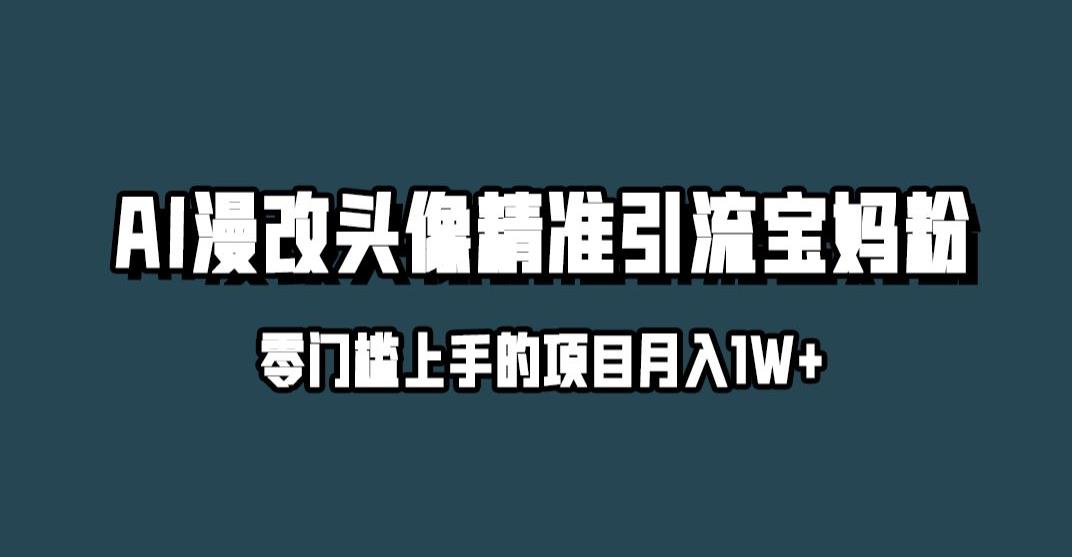 小红书最新AI漫改头像升级玩法，精准引流宝妈粉，月入1w+【揭秘】 - 当动网创