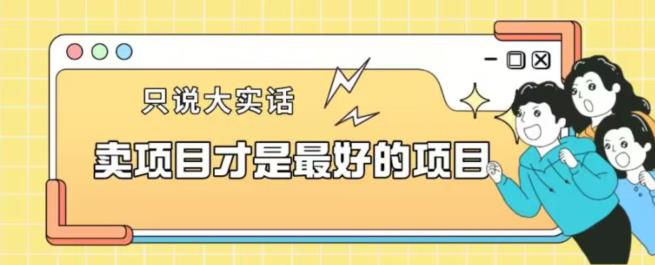 卖项目才是最好的项目一单3000+【揭秘】-优优云网创