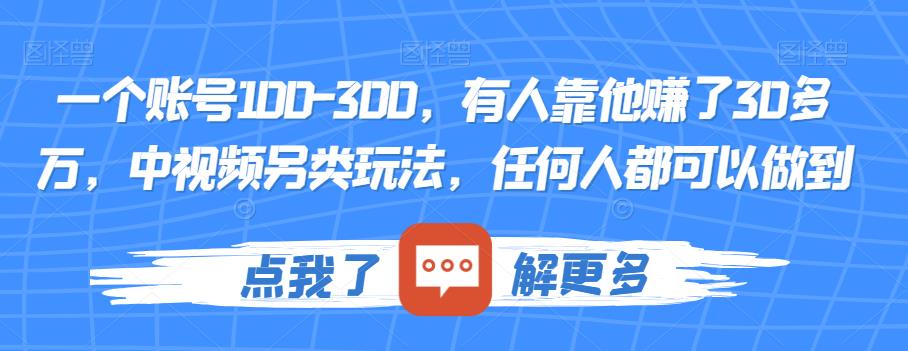 一个账号100-300，有人靠他赚了30多万，中视频另类玩法，任何人都可以做到【揭秘】-星云网创