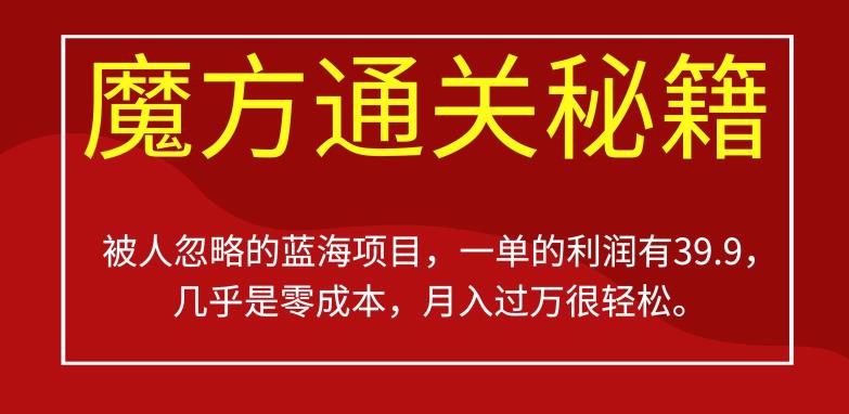 被人忽略的蓝海项目，魔方通关秘籍，一单的利润有39.9，几乎是零成本，月入过万很轻松【揭秘】-我要项目网