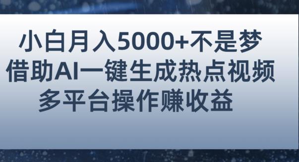 小白也能轻松月赚5000+！利用AI智能生成热点视频，全网多平台赚钱攻略【揭秘】-枫客网创