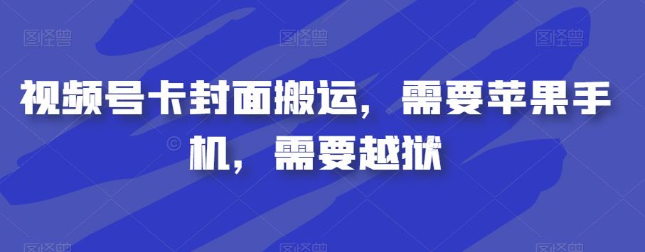 视频号卡封面搬运，需要苹果手机，需要越狱-我要项目网