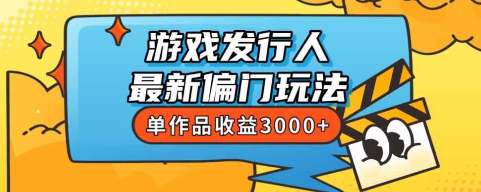 斥资8888学的游戏发行人最新偏门玩法，单作品收益3000+，新手很容易上手【揭秘】-创享网