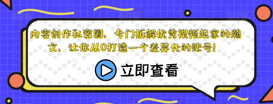 内容创作私密圈，专门拆解优秀视频起家的瀚文，让你从0打造一个差异化的账号！-北少网创