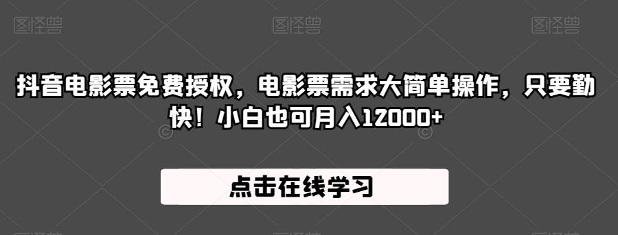 抖音电影票免费授权，电影票需求大简单操作，只要勤快！小白也可月入12000+【揭秘】-花生资源网