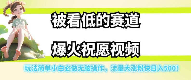 被看低的赛道爆火祝愿视频，玩法简单小白必做无脑操作，流量大涨粉快日入500-我要项目网