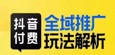 抖音付费全域推广玩法解析，抓住平台红利，小付费撬动大流量-副创网