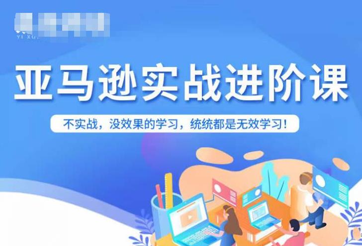 亚马逊FBA运营进阶课，不实战，没效果的学习，统统都是无效学习好项目网-专注分享网络创业项目落地实操课程 – 全网首发_高质量创业项目输出好项目网