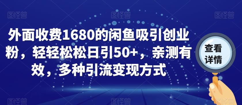 外面收费1680的闲鱼吸引创业粉，轻轻松松日引50+，亲测有效，多种引流变现方式【揭秘】-世纪学社