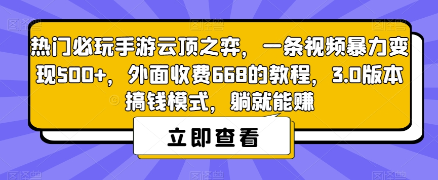 热门必玩手游云顶之弈，一条视频暴力变现500+，外面收费668的教程，3.0版本搞钱模式，躺就能赚-亿云网创