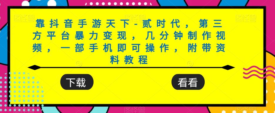 靠抖音手游天下-贰时代，第三方平台暴力变现，几分钟制作视频，一部手机即可操作，附带资料教程-枫客网创