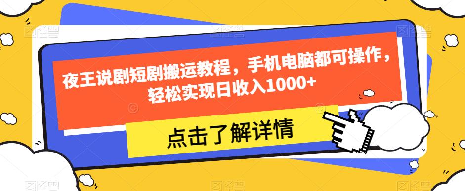 夜王说剧短剧搬运教程，手机电脑都可操作，轻松实现日收入1000+-花生资源网