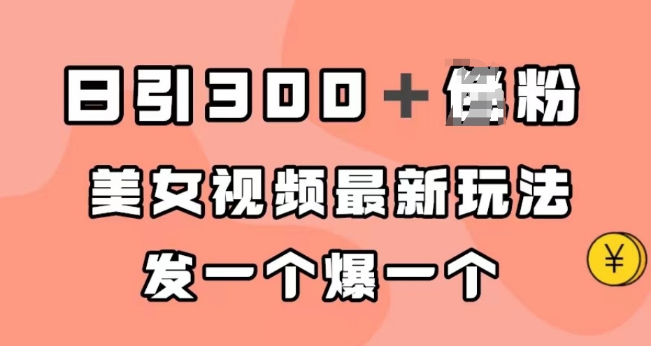 日引300＋男粉，美女视频最新玩法，发一个爆一个【揭秘】 - 当动网创