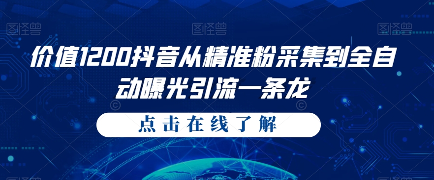 价值1200抖音从精准粉采集到全自动曝光引流一条龙【揭秘】-星云网创