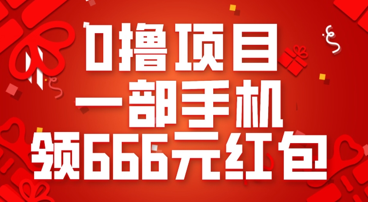 0撸项目，一部手机领666元红包，操作无难点-八一网创分享