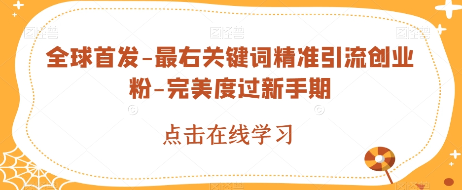 全球首发-最右关键词精准引流创业粉-完美度过新手期【揭秘】清迈曼芭椰创赚-副业项目创业网清迈曼芭椰