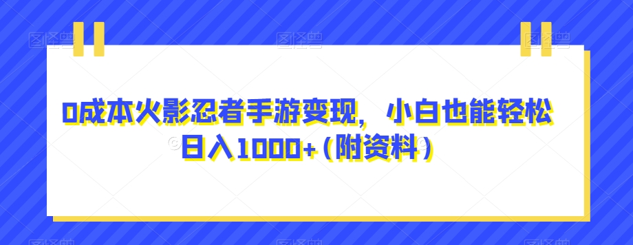 0成本火影忍者手游变现，小白也能轻松日入1000+(附资料)【揭秘】-花生资源网