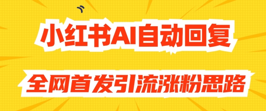 【原创开发】小红书AI自动回复，全网首发引流涨粉思路-世纪学社